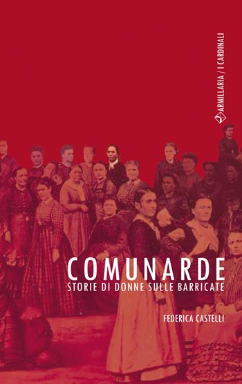 Comunarde. Storie di donne sulle barricate - Federica Castelli - Libro Armillaria 2021, I cardinali | Libraccio.it
