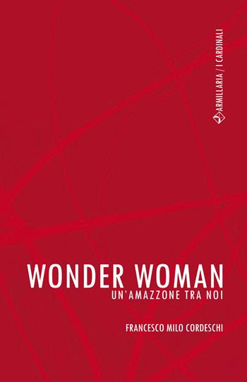 Wonder Woman. Un'amazzone tra noi - F. Milo Cordeschi - Libro Armillaria 2021, I cardinali | Libraccio.it