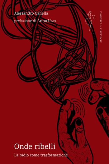 Onde ribelli. La radio come trasformazione - Alessandro Canella - Libro Armillaria 2024, I cardinali | Libraccio.it
