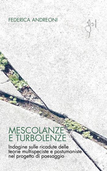 Mescolanze e turbolenze. Indagine sulle ricadute delle teorie multispeciste e postumaniste nel progetto di paesaggio - Federica Andreoni - Libro Armillaria 2026, #lge | Libraccio.it