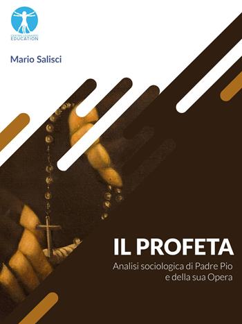 Il profeta. Analisi sociologica di Padre Pio e della sua opera - Mario Salisci - Libro Centro Leonardo Education 2022 | Libraccio.it