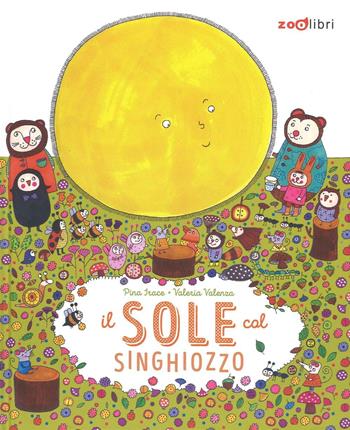 Il sole col singhiozzo - Pina Irace, Valeria Valenza - Libro Zoolibri 2016, I libri illustrati | Libraccio.it