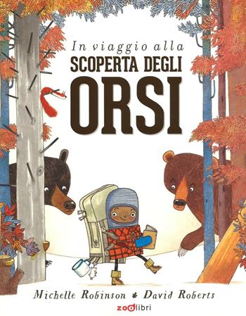 In viaggio alla scoperta degli orsi. Ediz. illustrata - Michelle Robinson - Libro Zoolibri 2016, I libri illustrati | Libraccio.it