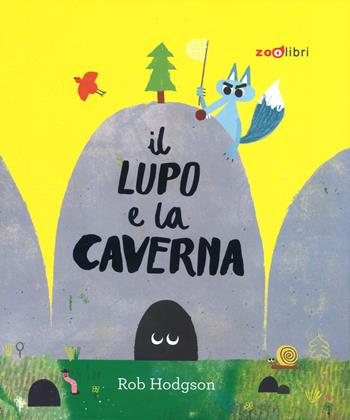 Il lupo e la caverna. Ediz. a colori - Rob Hodgson - Libro Zoolibri 2018, Gli illustrati | Libraccio.it