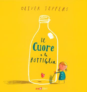 Il cuore e la bottiglia. Ediz. a colori - Oliver Jeffers - Libro Zoolibri 2019, Gli illustrati | Libraccio.it