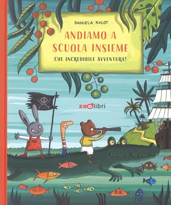 Andiamo a scuola insieme. Che incredibile avventura! - Daniela Kulot - Libro Zoolibri 2019, Gli illustrati | Libraccio.it