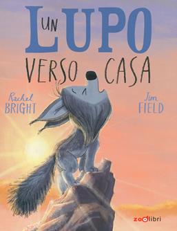 Un lupo verso casa. Ediz. a colori - Rachel Bright - Libro Zoolibri 2021 | Libraccio.it