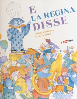 E la regina disse. Ediz. a colori - Cristina Bellemo, Isadora Brillo - Libro Zoolibri 2021, Gli illustrati | Libraccio.it