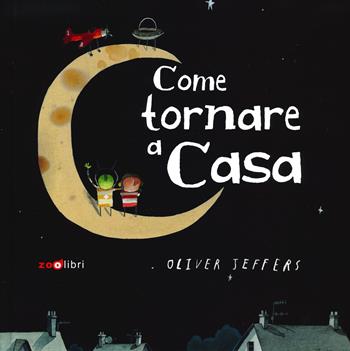 Come tornare a casa. Ediz. a colori - Oliver Jeffers - Libro Zoolibri 2022, Gli illustrati | Libraccio.it