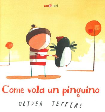 Come vola un pinguino. Ediz. a colori - Oliver Jeffers - Libro Zoolibri 2023, Gli illustrati | Libraccio.it