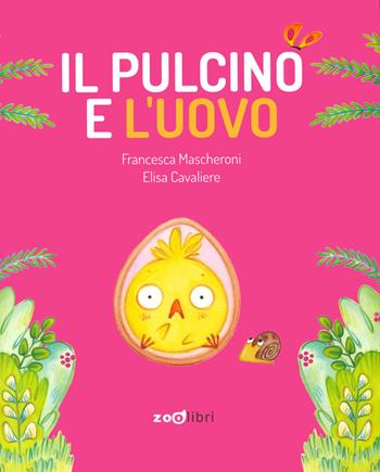 Il pulcino e l'uovo. Ediz. a colori - Francesca Mascheroni, Elisa Cavaliere - Libro Zoolibri 2024, Gli illustrati | Libraccio.it
