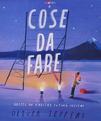 Cose da fare. Dritte per il nostro futuro insieme. Ediz. a colori - Oliver Jeffers - Libro Zoolibri 2024, Gli illustrati | Libraccio.it
