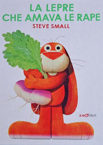 La lepre che amava le rape. Ediz. a colori - Steve Small - Libro Zoolibri 2025, Gli illustrati | Libraccio.it