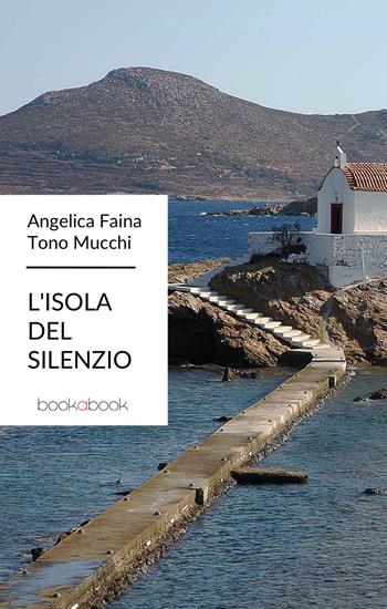L' isola del silenzio - Tono Mucchi, Angelica Faina - Libro bookabook 2015 | Libraccio.it