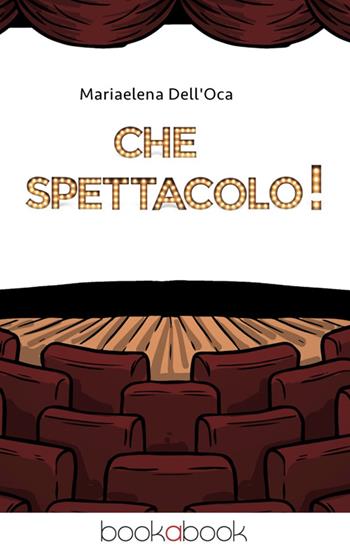 Che spettacolo! - Mariaelena Dell'Oca - Libro bookabook 2016 | Libraccio.it
