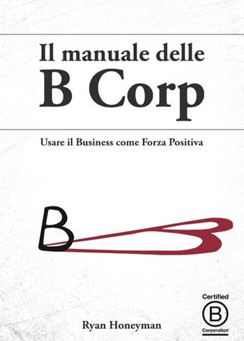 Il manuale delle B Corp. Usare il business come forza positiva - Ryan Honeyman - Libro bookabook 2016 | Libraccio.it