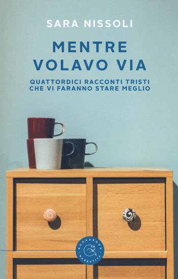 Mentre volavo via. Quattordici racconti tristi che vi faranno stare meglio - Sara Nissoli - Libro bookabook 2017, Narrativa | Libraccio.it
