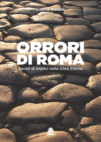 Orrori di Roma. Secoli di mostri nella città eterna - Valeria Arnaldi - Libro Olmata 2019, Romae | Libraccio.it