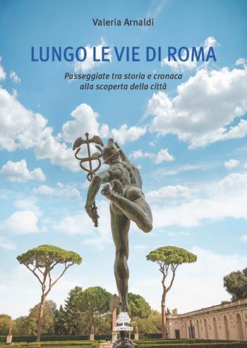 Lungo le vie di Roma. Passeggiate tra storia e cronaca alla scoperta della città - Valeria Arnaldi - Libro Olmata 2019, Romae | Libraccio.it