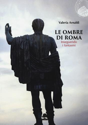 Le ombre di Roma. Inseguendo i fantasmi - Valeria Arnaldi - Libro Olmata 2019, Romae | Libraccio.it