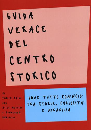 Guida verace del centro storico. Dove tutto cominciò fra storie, curiosità e mirabilia - Flavia Falbo, Alice Muzzioli, Francesca Gabrielli - Libro Olmata 2019 | Libraccio.it