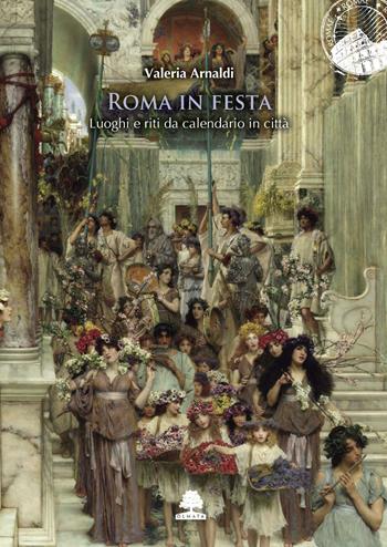 Roma in festa. Luoghi e riti da calendario in città - Valeria Arnaldi - Libro Olmata 2019, Romae | Libraccio.it