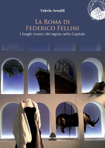 La Roma di Federico Fellini. I luoghi iconici del regista nella Capitale - Valeria Arnaldi - Libro Olmata 2020, Romae | Libraccio.it
