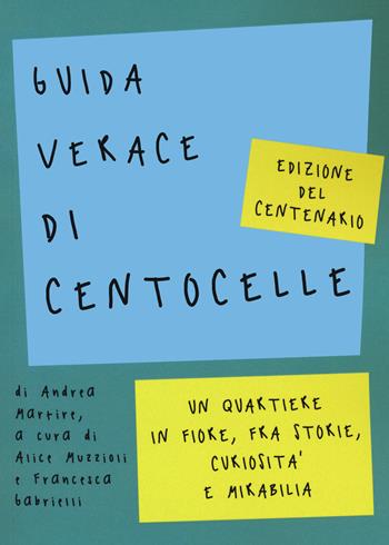 Guida verace di Centocelle. Un quartiere in fiore, fra storie, curiosità e memorabilia - Andrea Martire - Libro Olmata 2020 | Libraccio.it
