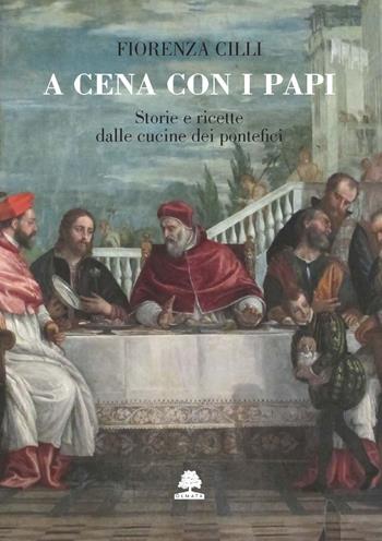 A cena con i papi. Storie e ricette dalle cucine dei pontefici - Fiorenza Cilli - Libro Olmata 2021 | Libraccio.it