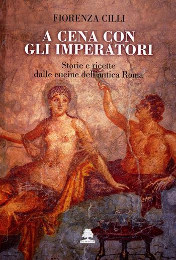 A cena con gli imperatori - Fiorenza Cilli - Libro Olmata 2023, Romae | Libraccio.it