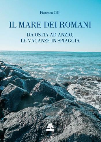 Il mare dei romani. Da Ostia ad Anzio, le vacanze in spiaggia - Fiorenza Cilli - Libro Olmata 2024 | Libraccio.it