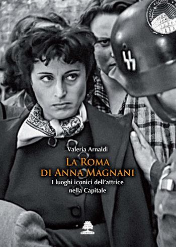 La Roma di Anna Magnani. I luoghi iconici dell'attrice nella Capitale - Valeria Arnaldi - Libro Olmata 2023 | Libraccio.it