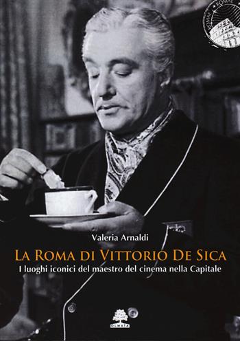 La Roma di Vittorio De Sica. I luoghi iconici del maestro del cinema nella Capitale - Valeria Arnaldi - Libro Olmata 2024, Romae | Libraccio.it