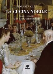 La cucina nobile. Storie e ricette dalle cucine aristocratiche