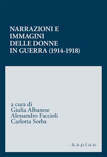 Narrazioni e immagini delle donne in guerra (1914-1918)  - Libro Kaplan 2016 | Libraccio.it