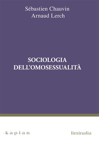 Sociologia dell'omosessualità - Sébastien Chauvin, Arnaud Lerch - Libro Kaplan 2016 | Libraccio.it