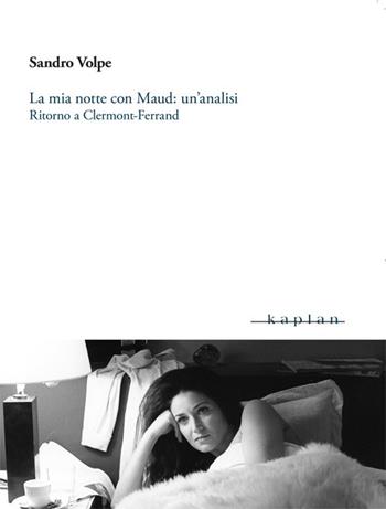 La mia notte con Maud: un'analisi. Ritorno a Clermont-Ferrand - Sandro Volpe - Libro Kaplan 2016, Cinéma mon amour | Libraccio.it