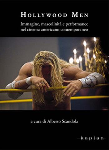 Hollywood men. Immagine, mascolinità e performance nel cinema americano contemporaneo  - Libro Kaplan 2017, Actors studio | Libraccio.it