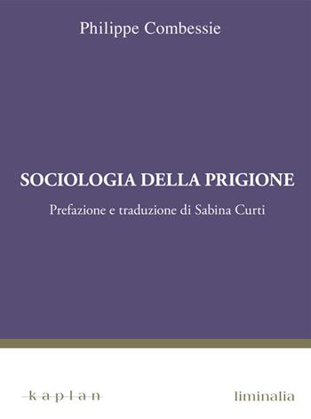 Sociologia della prigione - Philippe Combessie - Libro Kaplan 2020, Liminalia | Libraccio.it