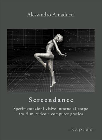 Screendance. Sperimentazioni visive intorno al corpo tra film, video e computer grafica - Alessandro Amaducci - Libro Kaplan 2020, Orizzonti | Libraccio.it
