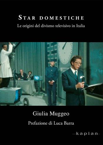 Star domestiche. Le origini del divismo televisivo in Italia - Giulia Muggeo - Libro Kaplan 2021, Actors studio | Libraccio.it