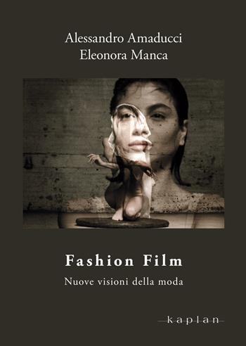 Fashion Film. Nuove visioni della moda - Alessandro Amaducci, Eleonora Manca - Libro Kaplan 2021, Orizzonti | Libraccio.it