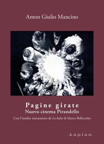 Pagine girate. Nuovo cinema Pirandello - Anton Giulio Mancino - Libro Kaplan 2023, Orizzonti | Libraccio.it
