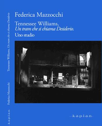 Tennesse Williams, Un tram che si chiama Desiderio. Uno studio - Federica Mazzocchi - Libro Kaplan 2023, Il testo drammatico | Libraccio.it