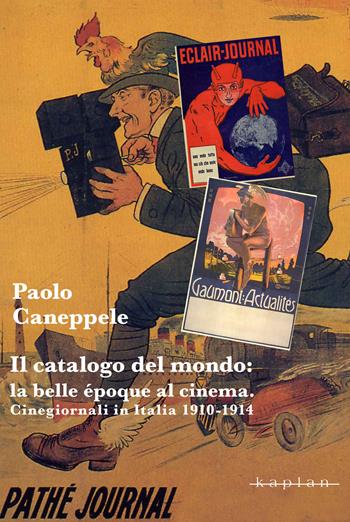 Il catalogo del mondo: la belle époque al cinema. Cinegiornali in Italia 1910-1914 - Paolo Caneppele - Libro Kaplan 2024, Archivi della teoria del cinema in Italia | Libraccio.it