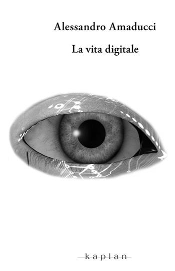 La vita digitale/La morte digitale - Alessandro Amaducci - Libro Kaplan 2024 | Libraccio.it