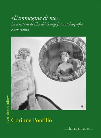 «L'immagine di me». La scrittura di Elsa de' Giorgi fra autobiografia e attorialità - Corinne Pontillo - Libro Kaplan 2024, Over the rainbow. Questioni di genere fra cinema, media e performing arts | Libraccio.it