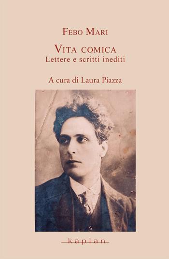 Vita comica. Lettere e scritti inediti - Febo Mari - Libro Kaplan 2024, La favilla, la vampa, la cenere. Nuove ricerche sul cinema muto italiano | Libraccio.it