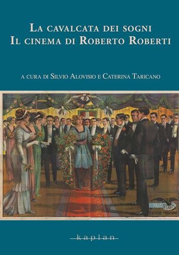 La cavalcata dei sogni. Il cinema di Roberto Roberti  - Libro Kaplan 2024, La favilla, la vampa, la cenere. Nuove ricerche sul cinema muto italiano | Libraccio.it