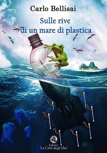 Sulle rive di un mare di plastica - Carlo Bellisai - Libro La Città degli Dei 2018 | Libraccio.it